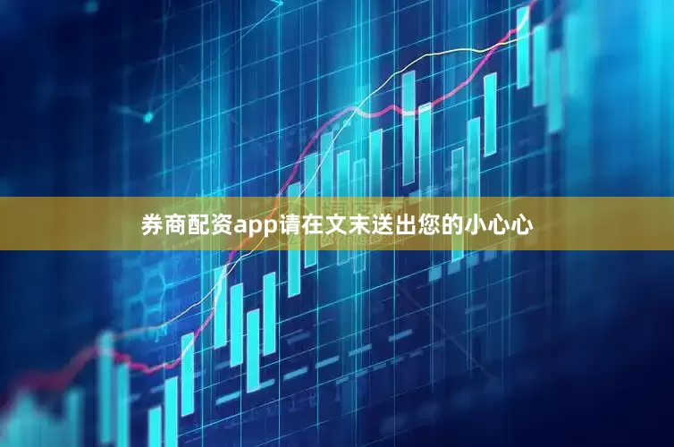 券商配资app请在文末送出您的小心心