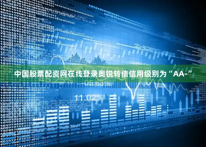 中国股票配资网在线登录奥锐转债信用级别为“AA-”