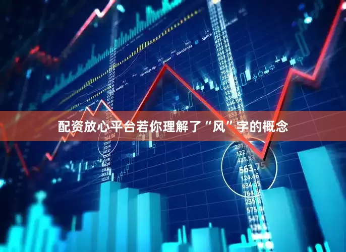 配资放心平台若你理解了“风”字的概念