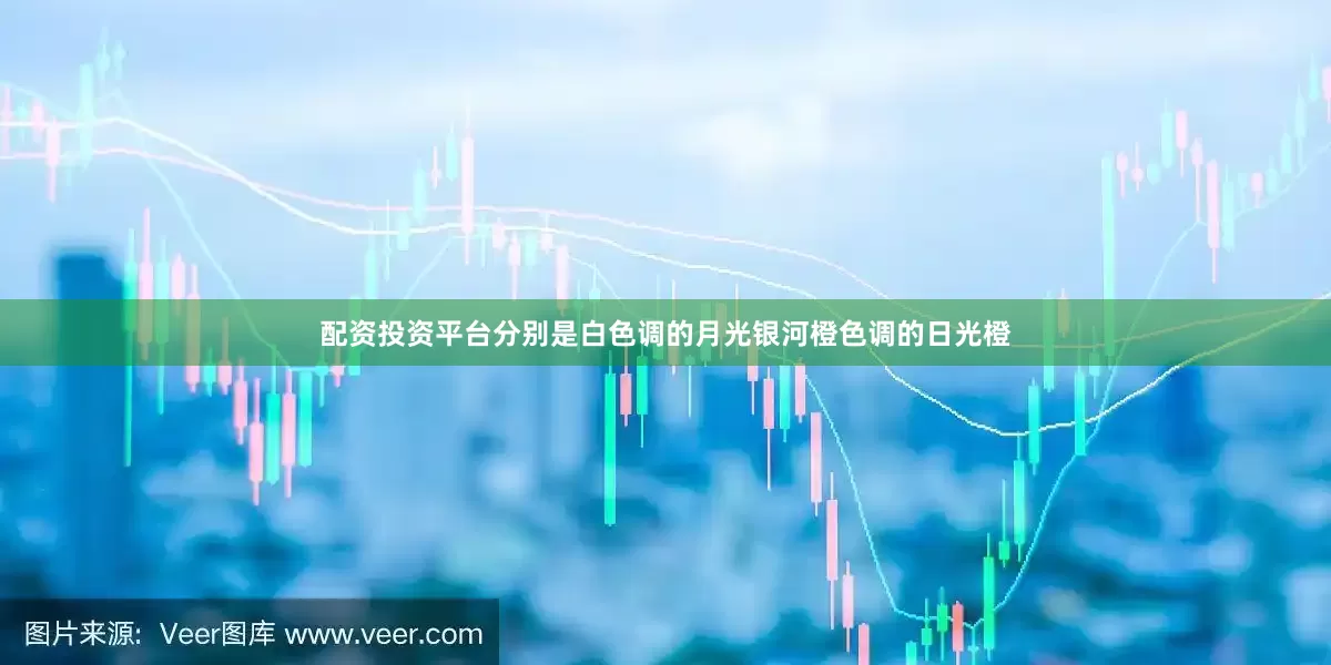 配资投资平台分别是白色调的月光银河橙色调的日光橙
