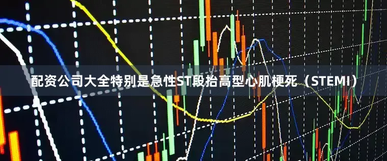 配资公司大全特别是急性ST段抬高型心肌梗死（STEMI）