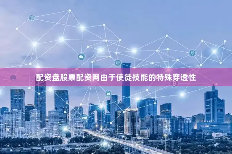 配资盘股票配资网由于使徒技能的特殊穿透性