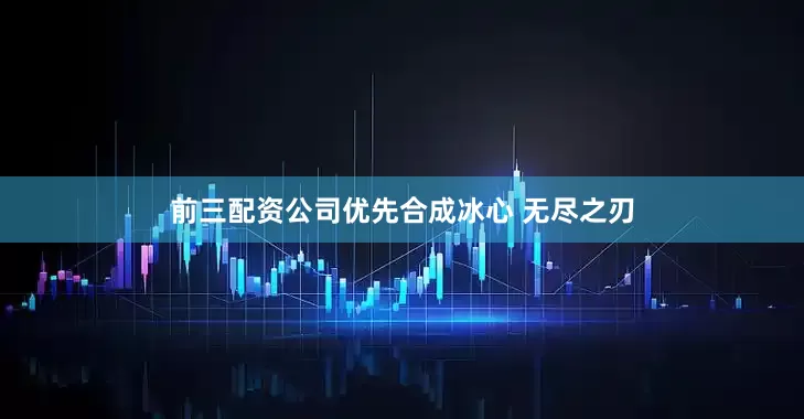 前三配资公司优先合成冰心 无尽之刃