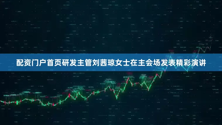配资门户首页研发主管刘茜琼女士在主会场发表精彩演讲