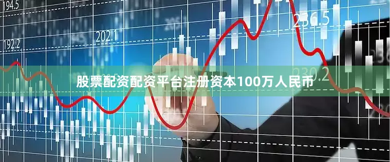 股票配资配资平台注册资本100万人民币